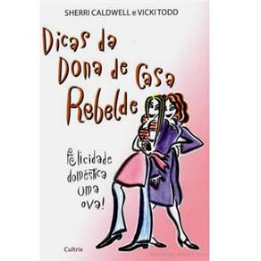 Dicas da Dona de Casa Rebelde: Felicidade Dom&eacute;stica uma Ova ! - cod: 9788531609763