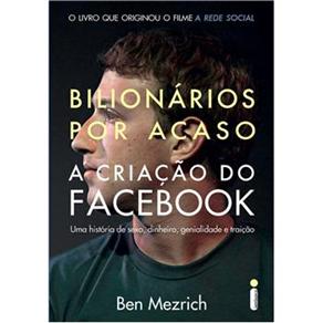 Bilion&aacute;rios Por Acaso: a Cria&ccedil;&atilde;o do Facebook: uma Hist&oacute;ria de Sexo, Dinheiro, Genialidade e Trai&ccedil;&atilde;o - cod: 9788598078946