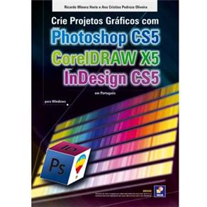 Crie Projetos Gráficos com Photoshop CS5, CorelDRAW X5 e InDesign CS5 - cod: 9788536503059