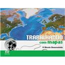 Livro- Trabalhando Com Mapas - O Mundo Desenvolvido - 6º ano / 5ª série, 7º ano / 6ª série, 8º ano / 7ª série, 9º ano / 8ª série do Ensino Fundamental