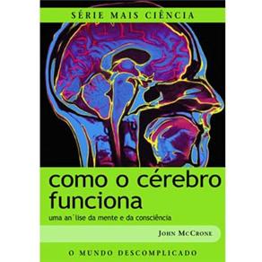 Como o C&eacute;rebro Funciona: uma An&aacute;lise da Mente e da Consci&ecirc;ncia - cod: 9788574023830