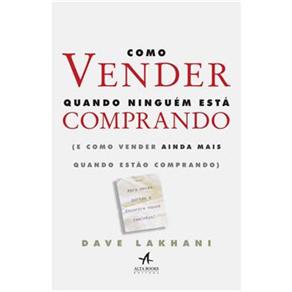 Como Vender Quando Ningu&eacute;m est&aacute; Comprando: ( e como Vender Ainda Mais Quando est&atilde;o Comprando ) - cod: 9788576084310