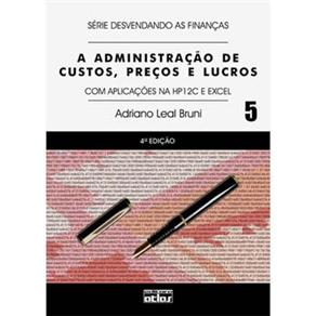 A Administra&ccedil;&atilde;o de Custos, Pre&ccedil;os e Lucros: com Aplica&ccedil;&atilde;o na HP12C e Excel - cod: 9788522457441