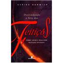 Livro - Desvendando a Arte dos Feitiços: Como Criar e Realizar Feitiços Eficazes