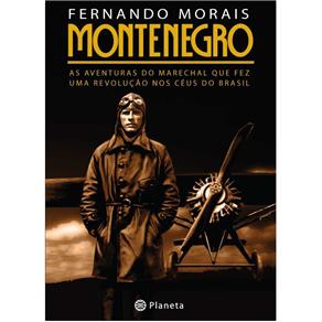Montenegro: As Aventuras do Marechal que Fez Uma Revolu&ccedil;ao nos C&eacute;us do Brasil - cod: 9788576652274