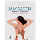 Livro - Massagem: Anatomia Ilustrada: Guia Completo de Técnicas Básicas de Massagem - Abigail Ellsworth e Peggy Altman