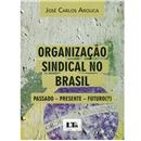 Livro - Organização Sindical no Brasil: Passado - Presente - Futuro(?) - José Carlos Arouca